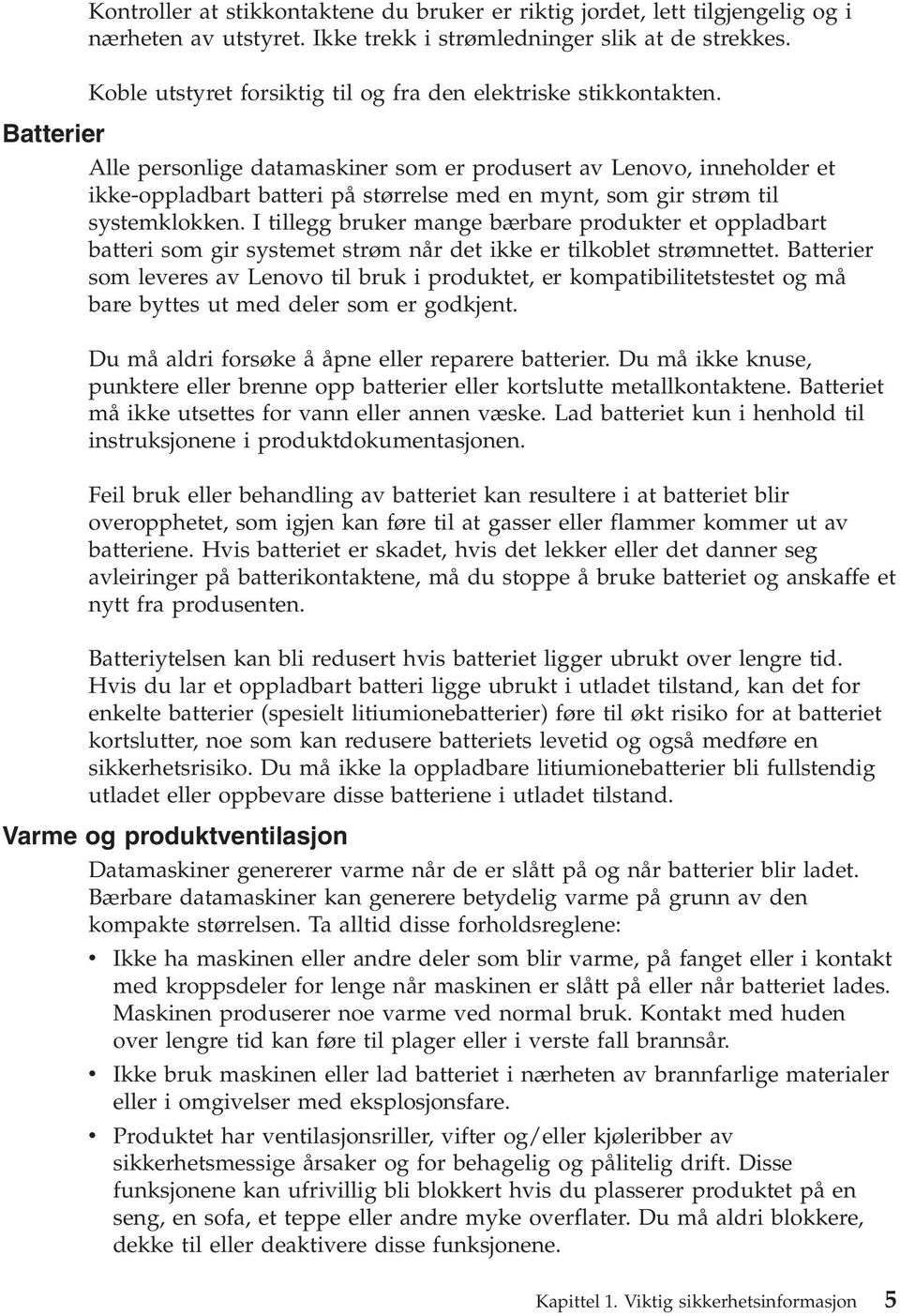 Batterier Alle personlige datamaskiner som er produsert av Lenovo, inneholder et ikke-oppladbart batteri på størrelse med en mynt, som gir strøm til systemklokken.