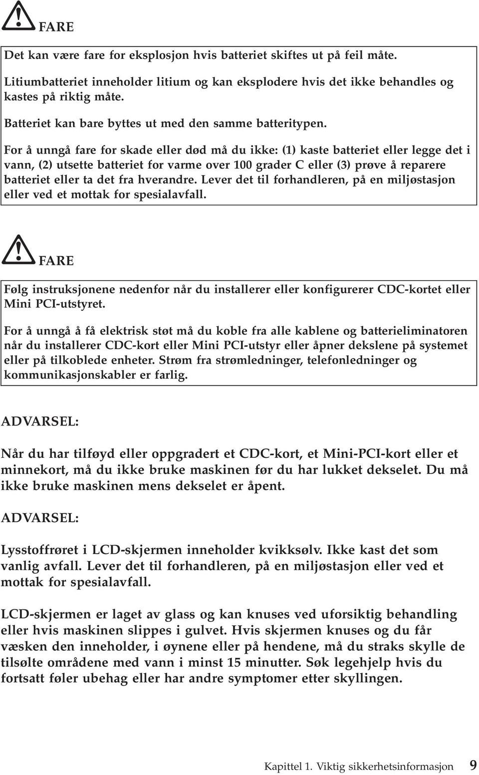 For å unngå fare for skade eller død må du ikke: (1) kaste batteriet eller legge det i vann, (2) utsette batteriet for varme over 100 grader C eller (3) prøve å reparere batteriet eller ta det fra