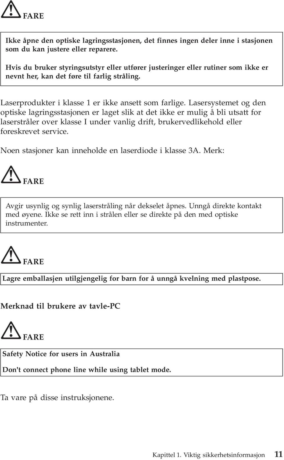 Lasersystemet og den optiske lagringsstasjonen er laget slik at det ikke er mulig å bli utsatt for laserstråler over klasse I under vanlig drift, brukervedlikehold eller foreskrevet service.