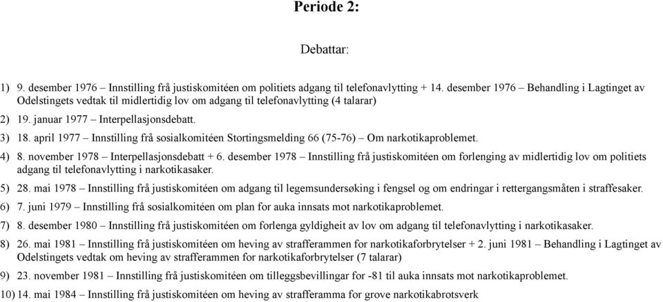 april 1977 Innstilling frå sosialkomitéen Stortingsmelding 66 (75-76) Om narkotikaproblemet. 4) 8. november 1978 Interpellasjonsdebatt + 6.