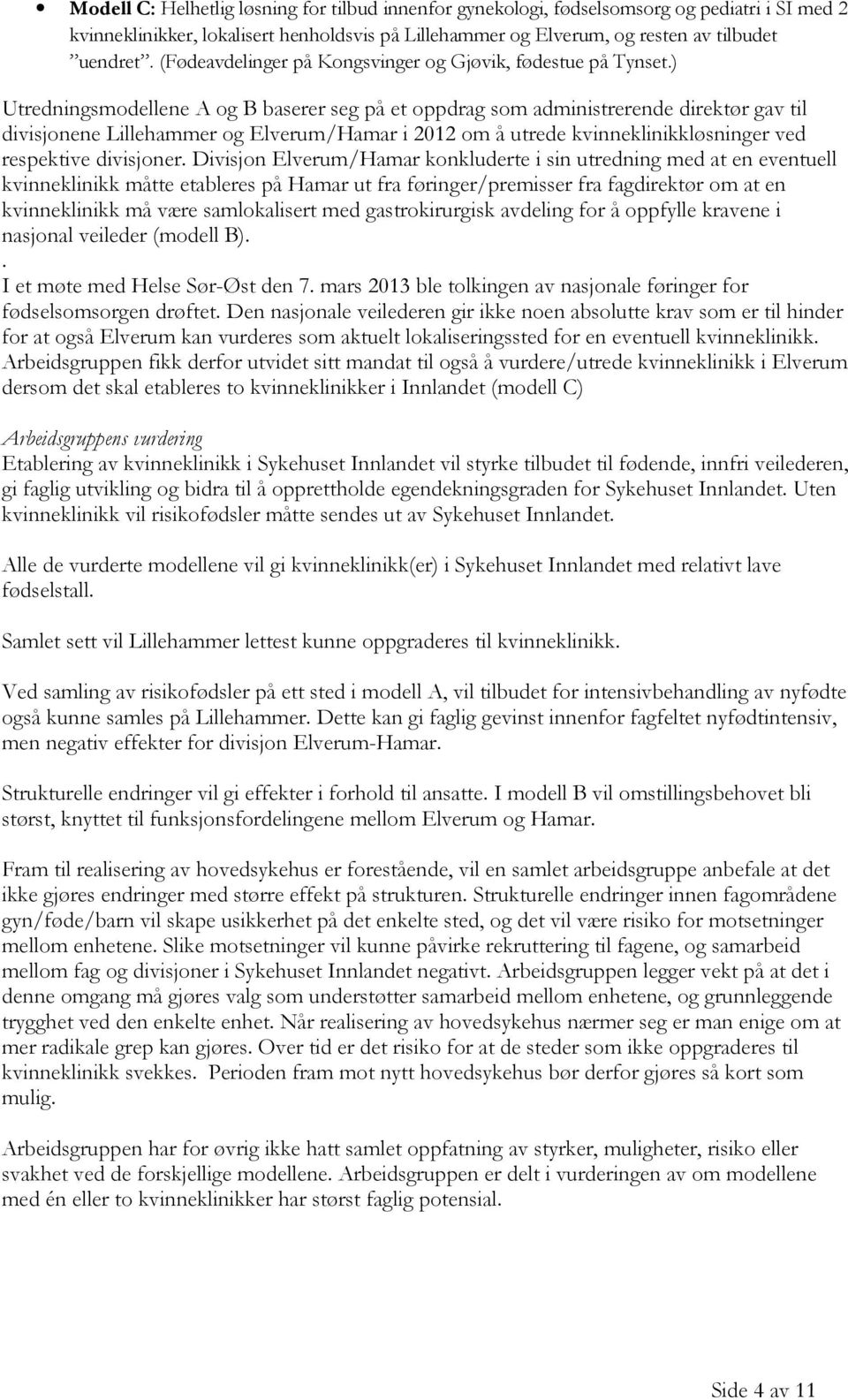 ) Utredningsmodellene A og B baserer seg på et oppdrag som administrerende direktør gav til divisjonene Lillehammer og Elverum/Hamar i 2012 om å utrede kvinneklinikkløsninger ved respektive