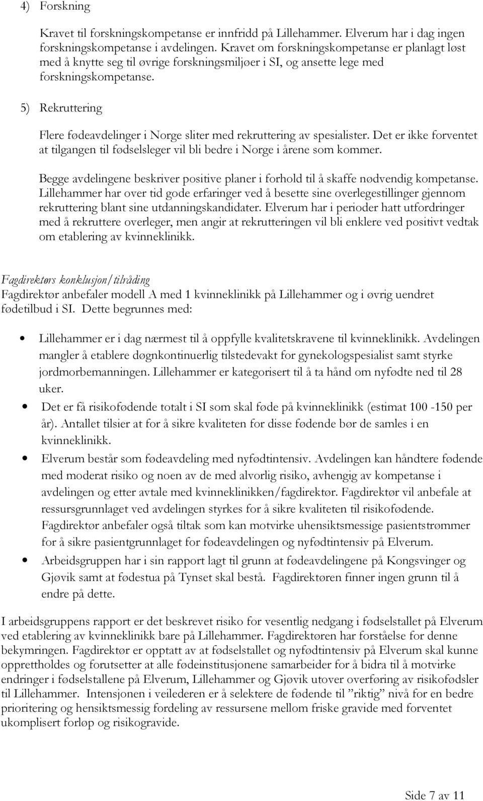 5) Rekruttering Flere fødeavdelinger i Norge sliter med rekruttering av spesialister. Det er ikke forventet at tilgangen til fødselsleger vil bli bedre i Norge i årene som kommer.