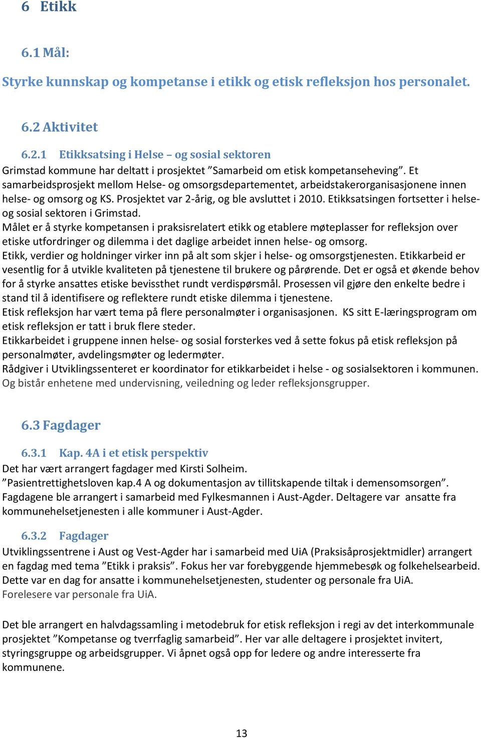 Et samarbeidsprosjekt mellom Helse- og omsorgsdepartementet, arbeidstakerorganisasjonene innen helse- og omsorg og KS. Prosjektet var 2-årig, og ble avsluttet i 2010.