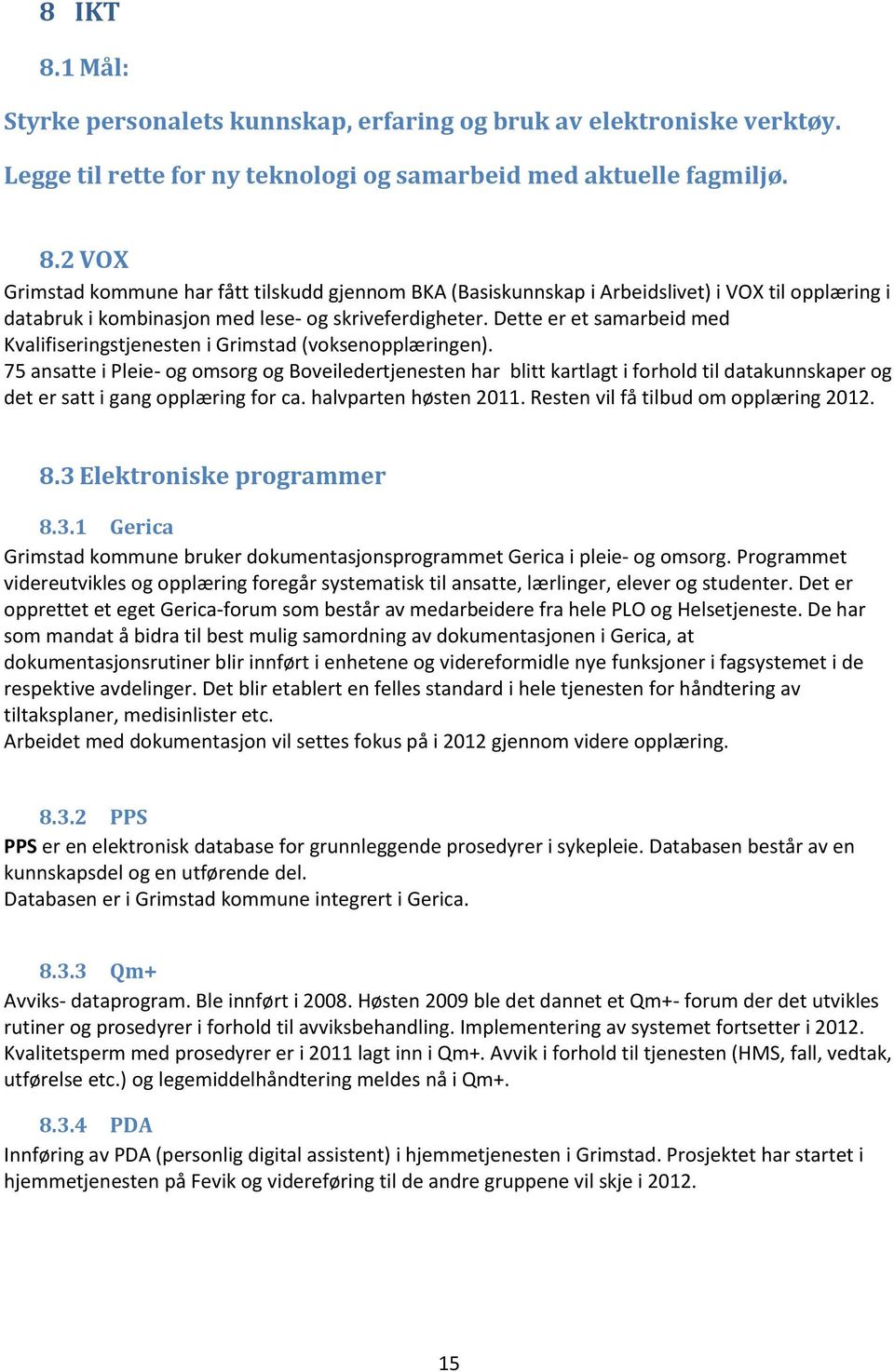 75 ansatte i Pleie- og omsorg og Boveiledertjenesten har blitt kartlagt i forhold til datakunnskaper og det er satt i gang opplæring for ca. halvparten høsten 2011.