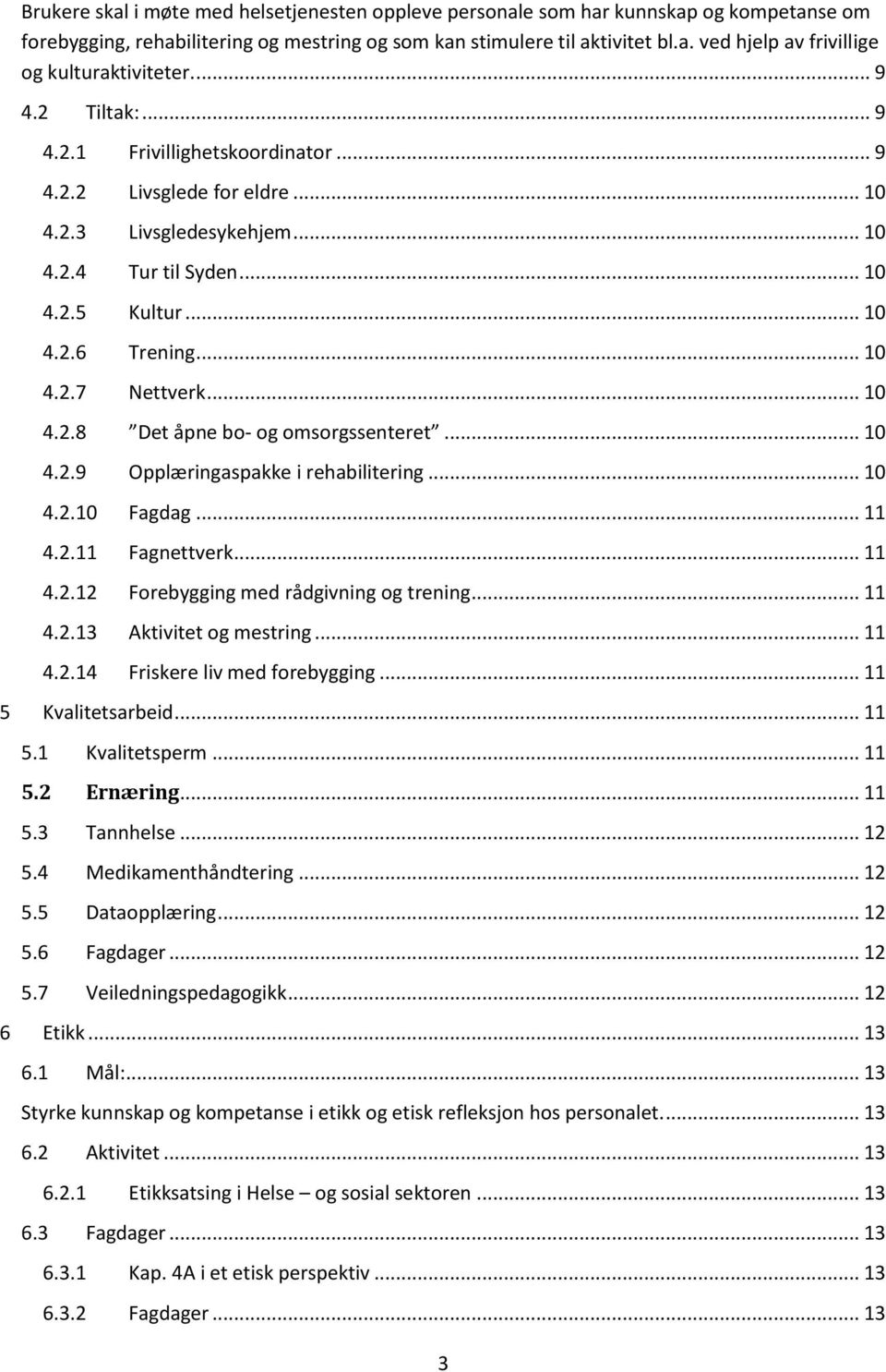 .. 10 4.2.8 Det åpne bo- og omsorgssenteret... 10 4.2.9 Opplæringaspakke i rehabilitering... 10 4.2.10 Fagdag... 11 4.2.11 Fagnettverk... 11 4.2.12 Forebygging med rådgivning og trening... 11 4.2.13 Aktivitet og mestring.