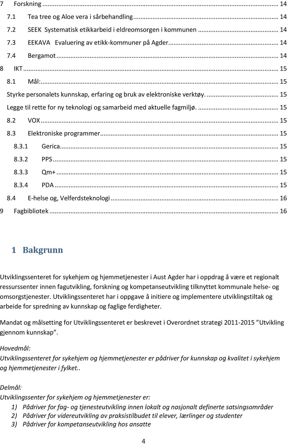 .. 15 8.3.1 Gerica... 15 8.3.2 PPS... 15 8.3.3 Qm+... 15 8.3.4 PDA... 15 8.4 E-helse og, Velferdsteknologi... 16 9 Fagbibliotek.