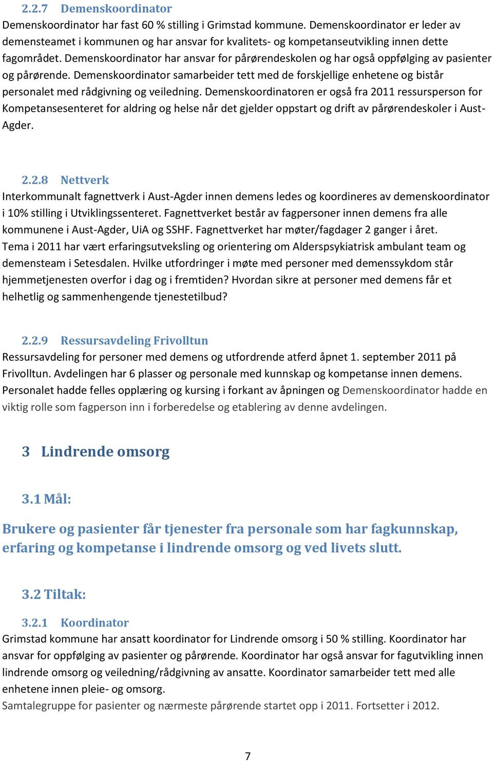 Demenskoordinator har ansvar for pårørendeskolen og har også oppfølging av pasienter og pårørende.