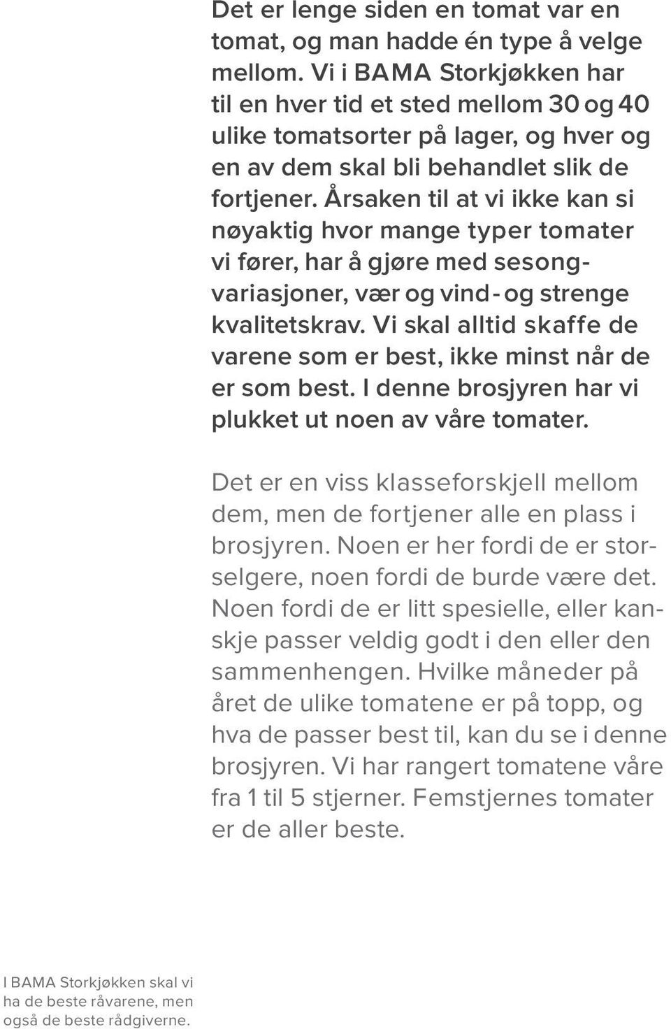 Årsaken til at vi ikke kan si nøyaktig hvor mange typer tomater vi fører, har å gjøre med sesongvariasjoner, vær og vind - og strenge kvalitetskrav.