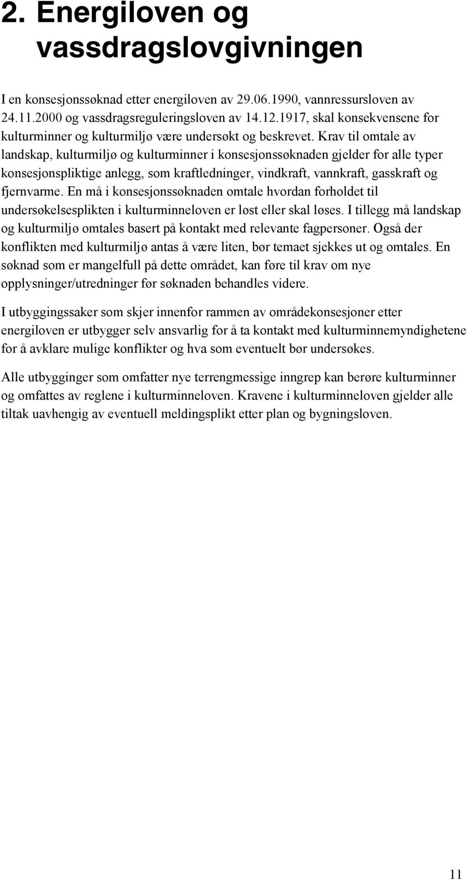 Krav til omtale av landskap, kulturmiljø og kulturminner i konsesjonssøknaden gjelder for alle typer konsesjonspliktige anlegg, som kraftledninger, vindkraft, vannkraft, gasskraft og fjernvarme.