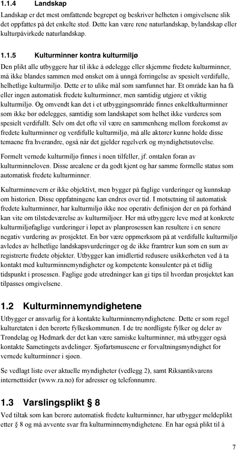 1.5 Kulturminner kontra kulturmiljø Den plikt alle utbyggere har til ikke å ødelegge eller skjemme fredete kulturminner, må ikke blandes sammen med ønsket om å unngå forringelse av spesielt