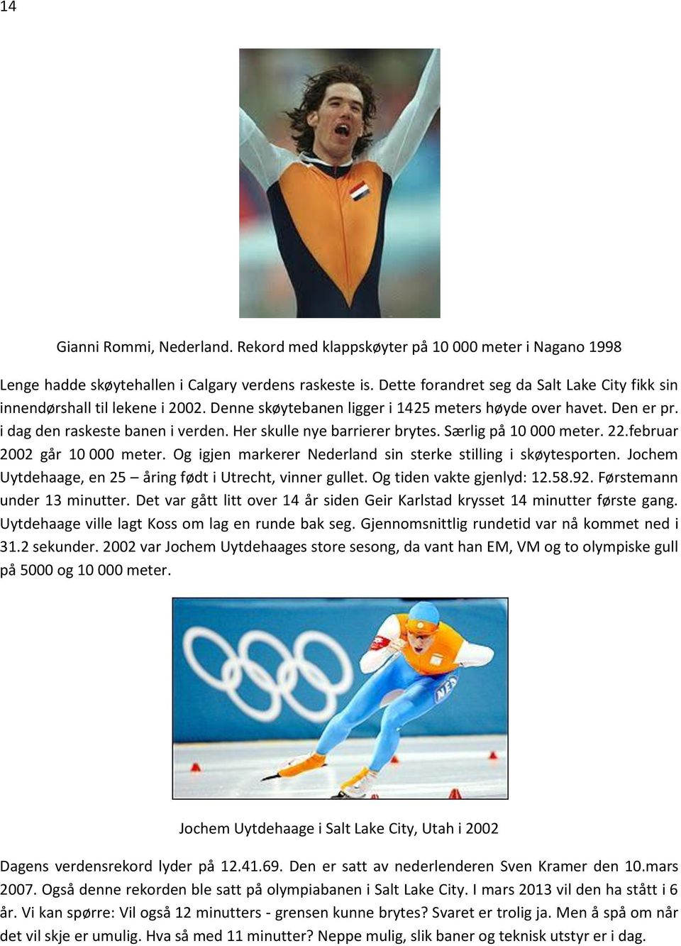 Her skulle nye barrierer brytes. Særlig på 10 000 meter. 22.februar 2002 går 10 000 meter. Og igjen markerer Nederland sin sterke stilling i skøytesporten.