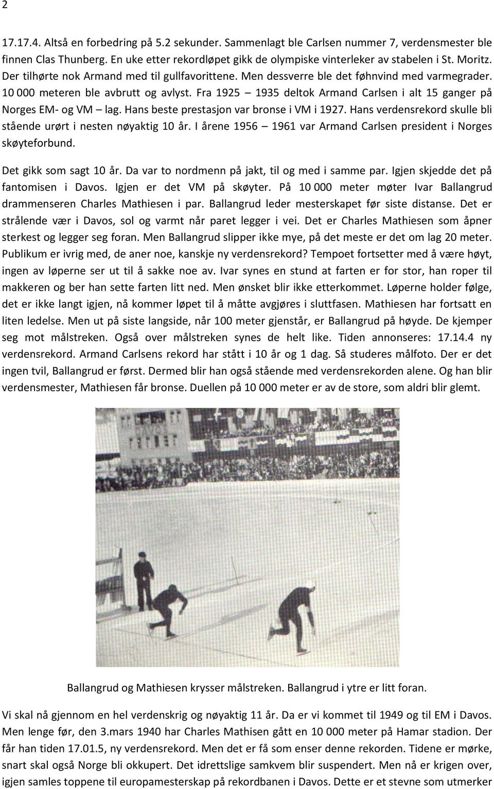 Fra 1925 1935 deltok Armand Carlsen i alt 15 ganger på Norges EM- og VM lag. Hans beste prestasjon var bronse i VM i 1927. Hans verdensrekord skulle bli stående urørt i nesten nøyaktig 10 år.