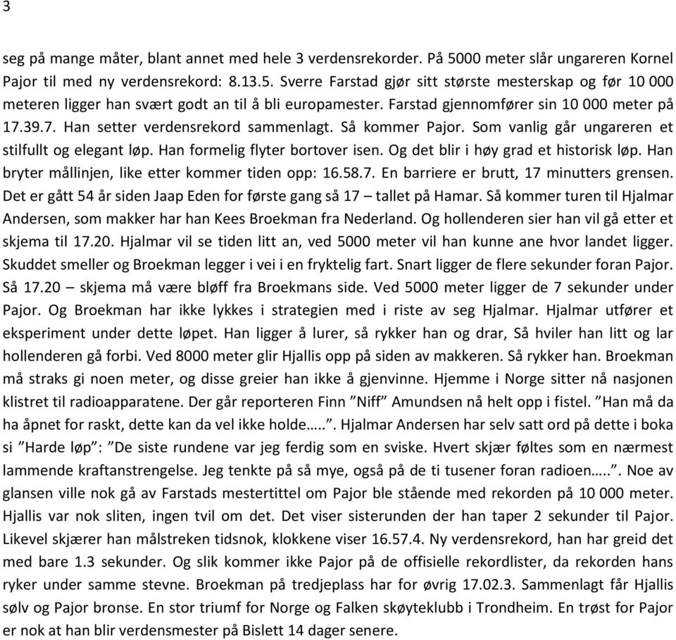 Og det blir i høy grad et historisk løp. Han bryter mållinjen, like etter kommer tiden opp: 16.58.7. En barriere er brutt, 17 minutters grensen.