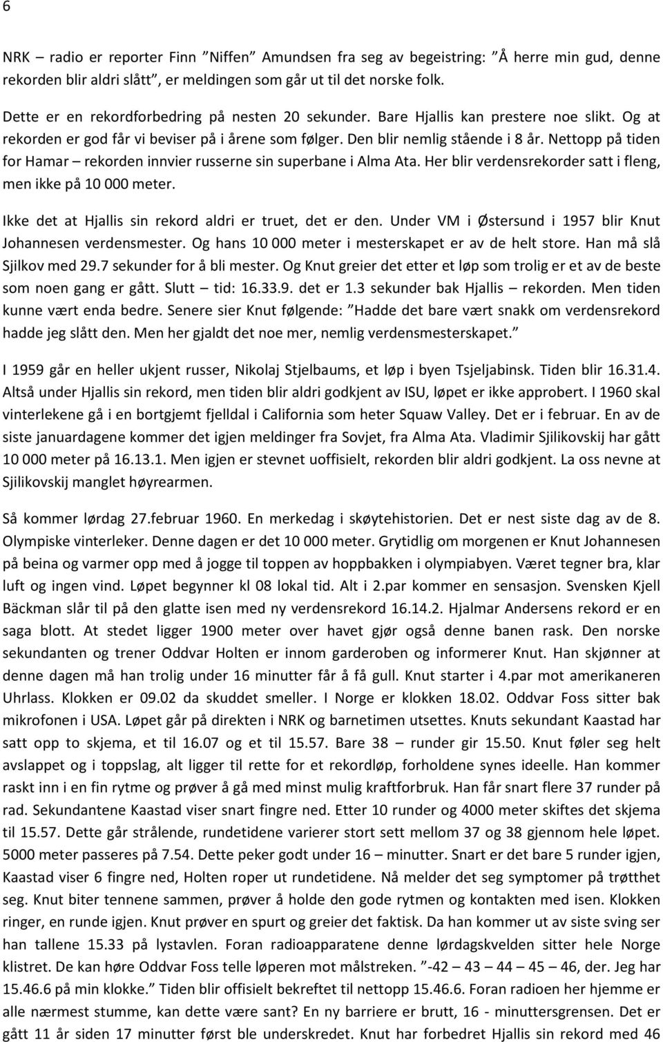 Nettopp på tiden for Hamar rekorden innvier russerne sin superbane i Alma Ata. Her blir verdensrekorder satt i fleng, men ikke på 10 000 meter.