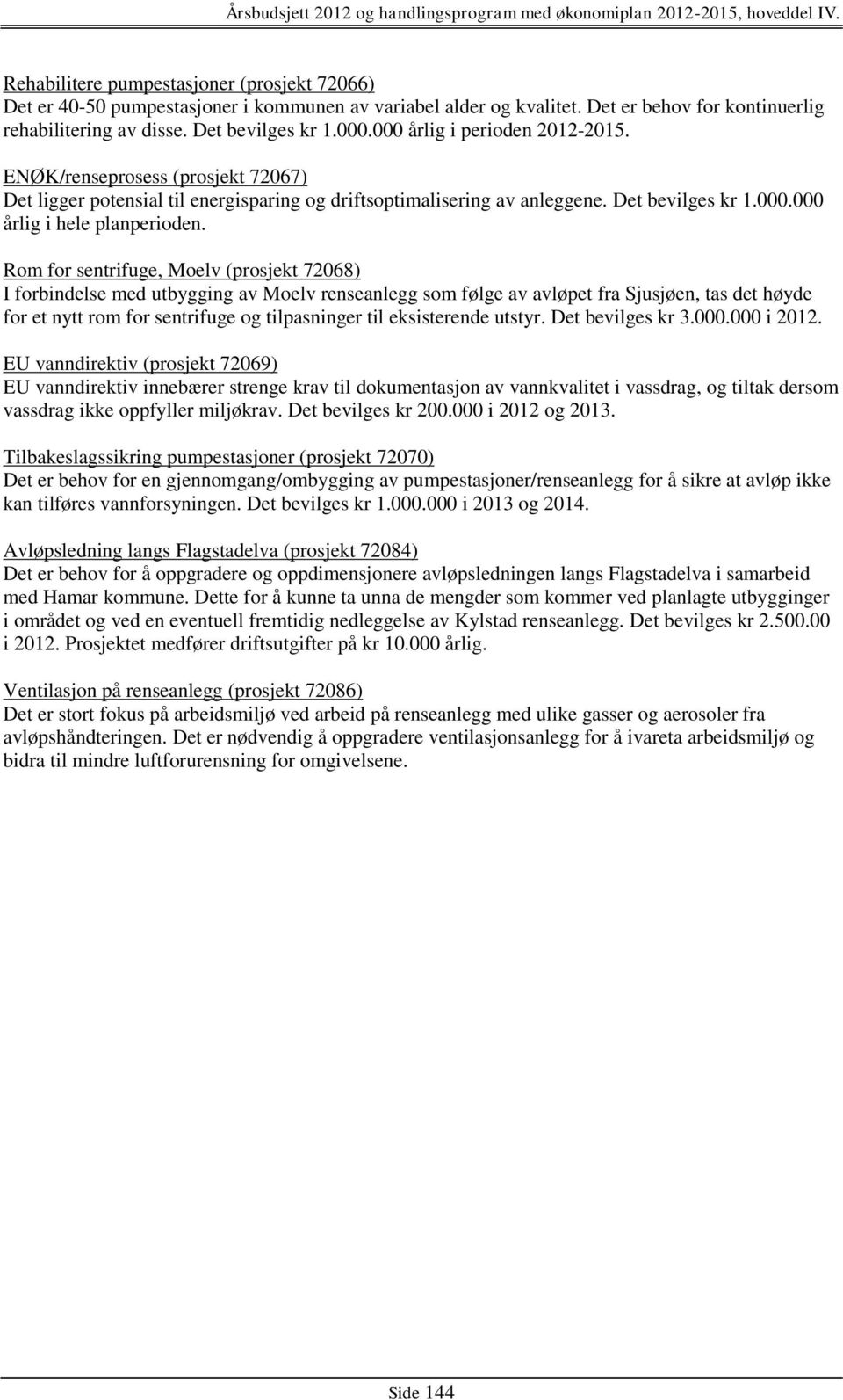 Rom for sentrifuge, Moelv (prosjekt 72068) I forbindelse med utbygging av Moelv renseanlegg som følge av avløpet fra Sjusjøen, tas det høyde for et nytt rom for sentrifuge og tilpasninger til