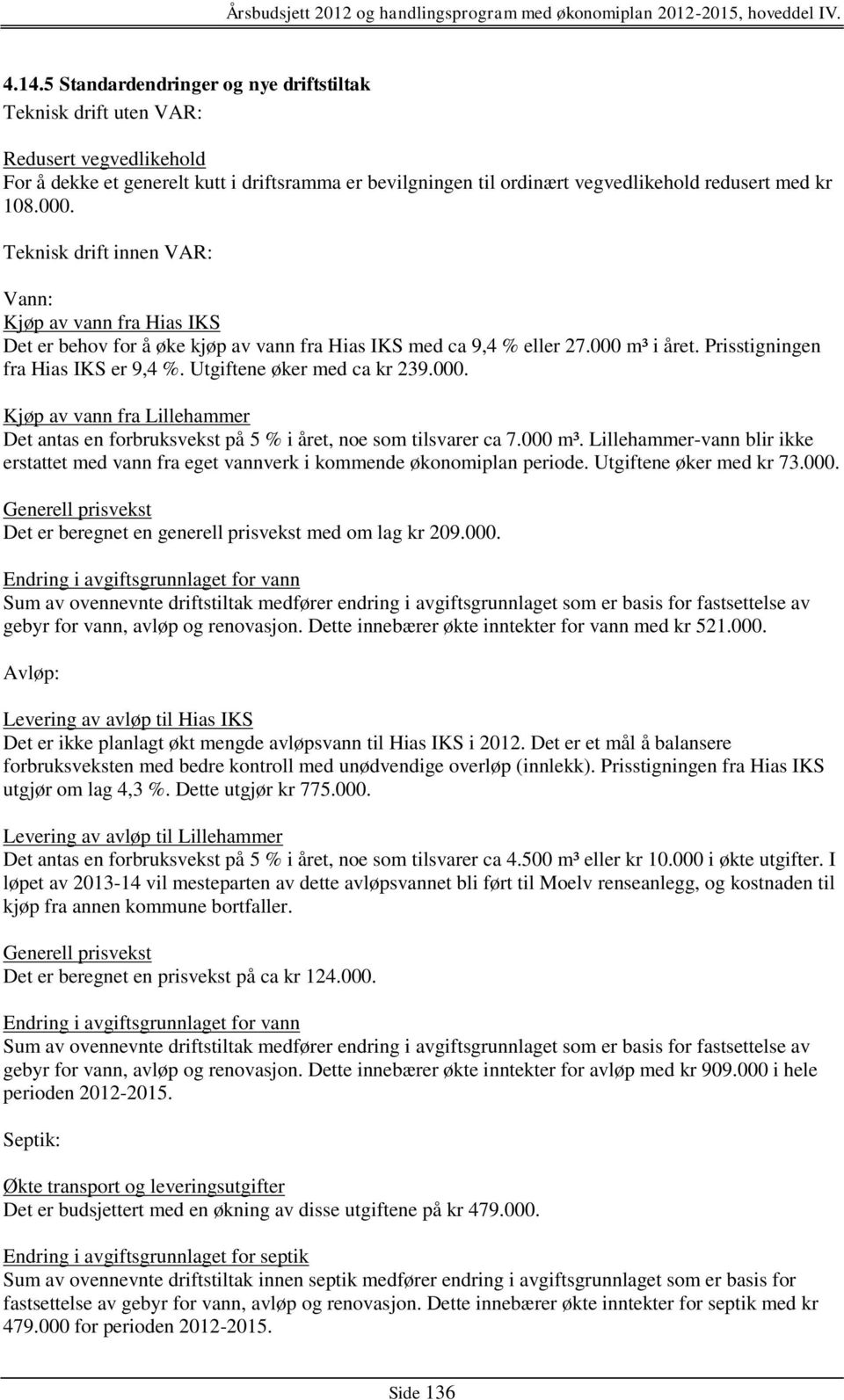 Utgiftene øker med ca kr 239.000. Kjøp av vann fra Lillehammer Det antas en forbruksvekst på 5 % i året, noe som tilsvarer ca 7.000 m³.