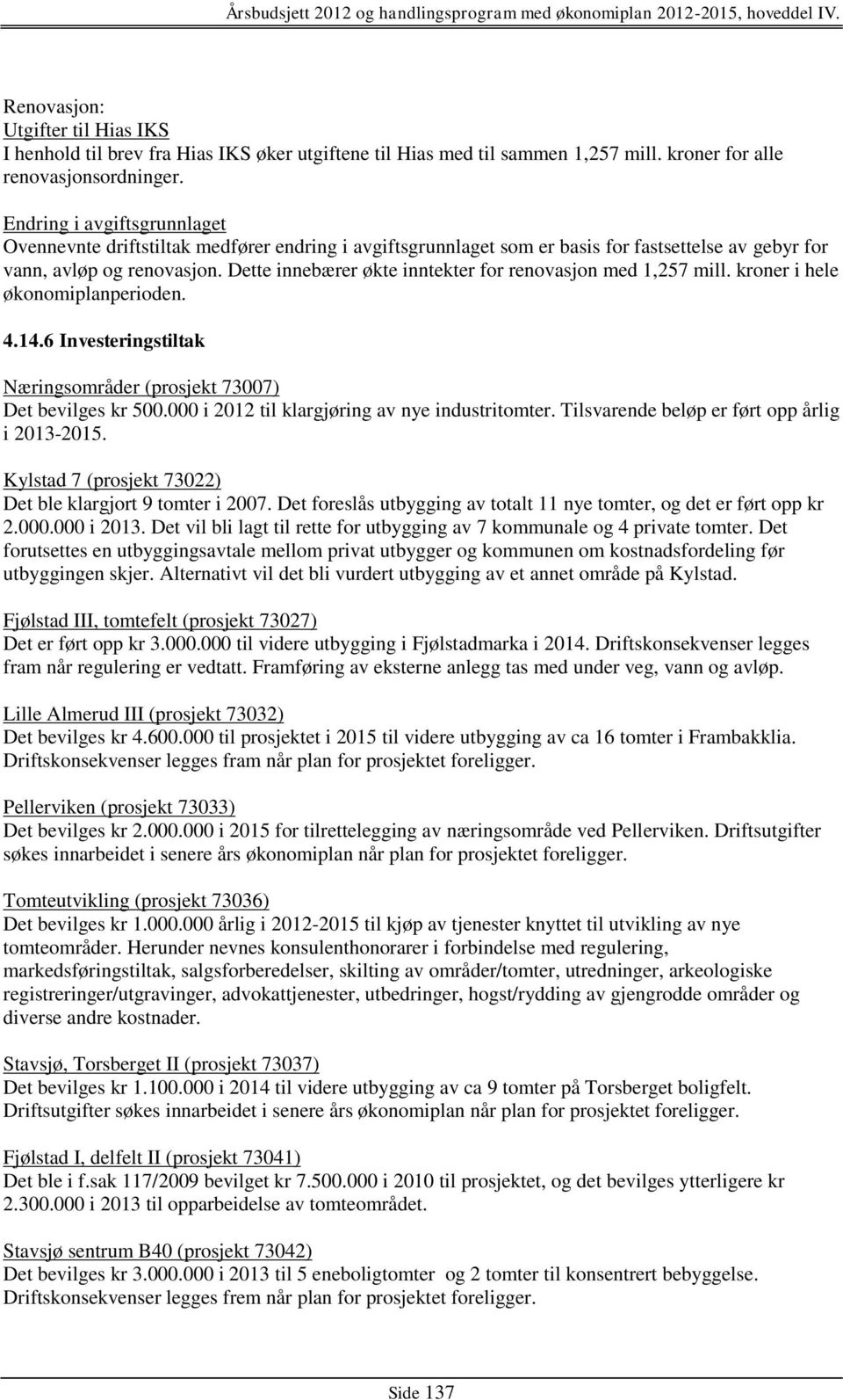 Dette innebærer økte inntekter for renovasjon med 1,257 mill. kroner i hele økonomiplanperioden. 4.14.6 Investeringstiltak Næringsområder (prosjekt 73007) Det bevilges kr 500.