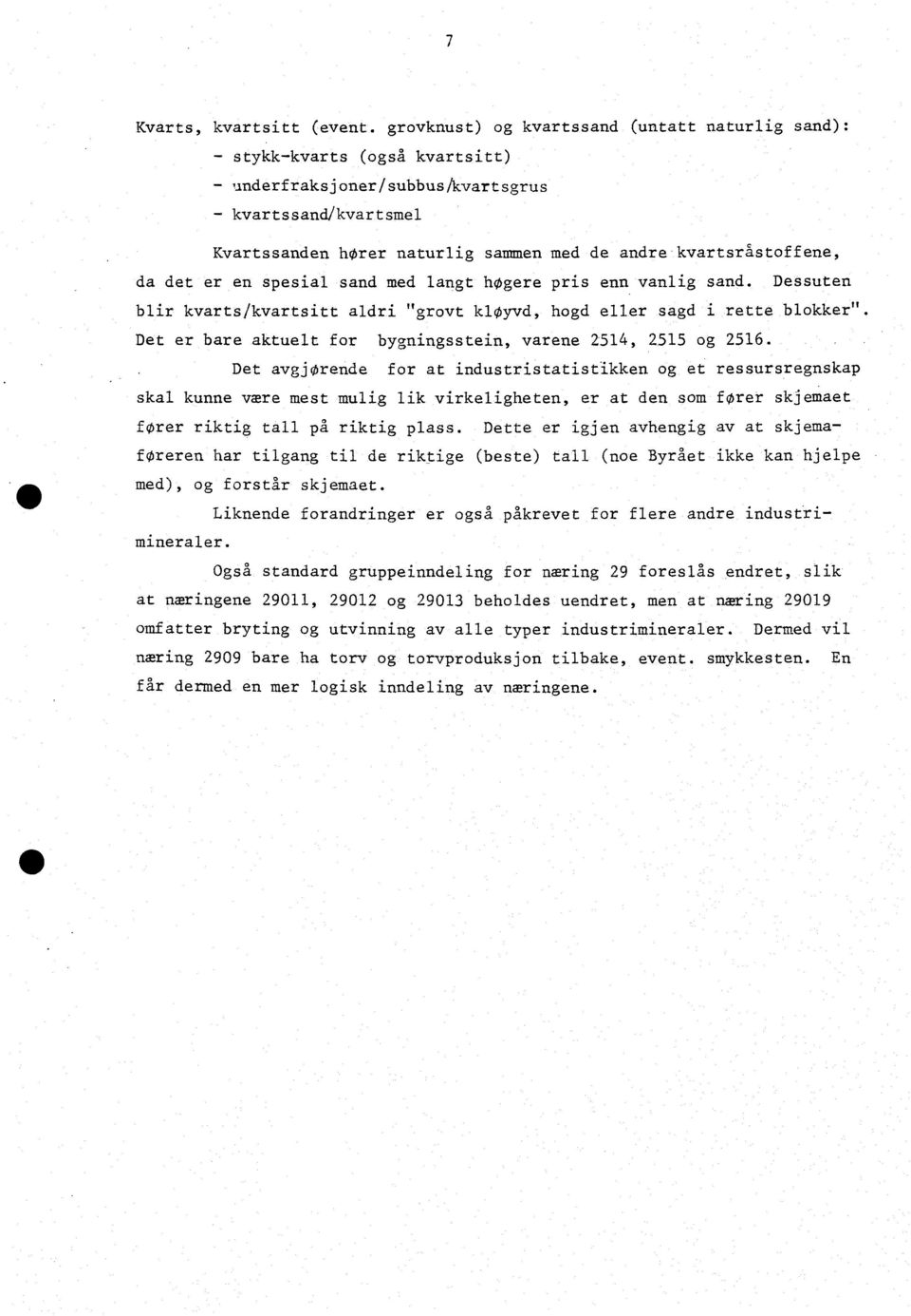 kvartsråstoffene, da det er en spesial sand med langt hogere pris enn vanlig sand. Dessuten blir kvarts/kvartsitt aldri "grovt klyvd, hogd eller sagd i rette blokker".