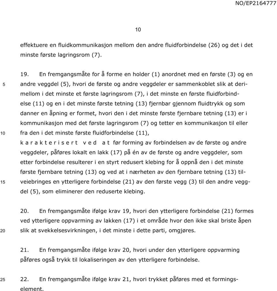 (7), i det minste en første fluidforbindelse (11) og en i det minste første tetning (13) fjernbar gjennom fluidtrykk og som danner en åpning er formet, hvori den i det minste første fjernbare tetning