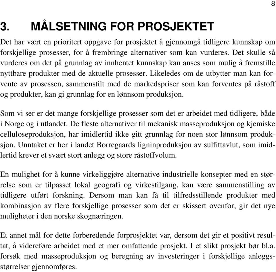 Likeledes om de utbytter man kan forvente av prosessen, sammenstilt med de markedspriser som kan forventes på råstoff og produkter, kan gi grunnlag for en lønnsom produksjon.