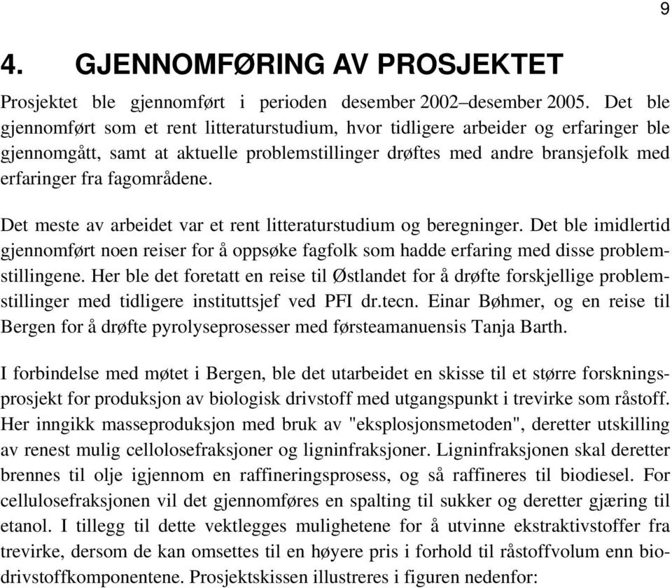 fagområdene. Det meste av arbeidet var et rent litteraturstudium og beregninger. Det ble imidlertid gjennomført noen reiser for å oppsøke fagfolk som hadde erfaring med disse problemstillingene.