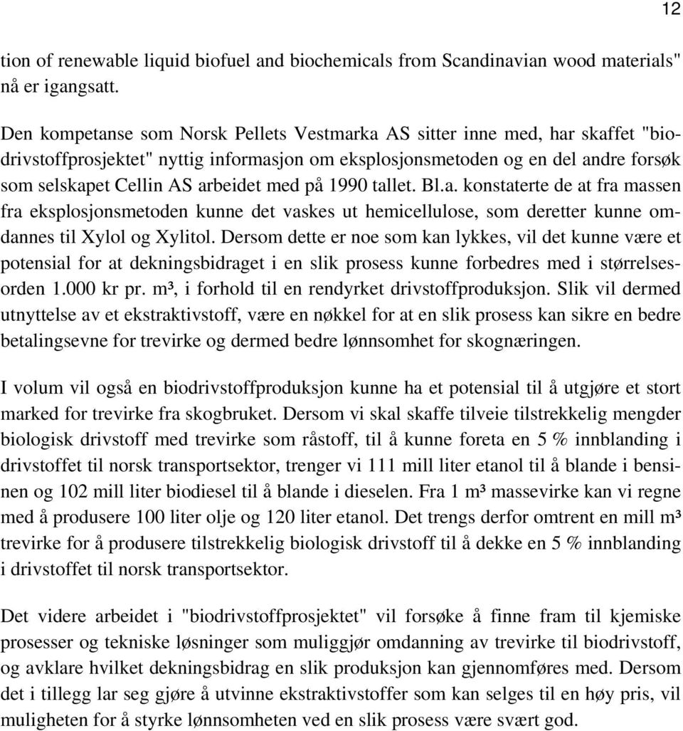 med på 1990 tallet. Bl.a. konstaterte de at fra massen fra eksplosjonsmetoden kunne det vaskes ut hemicellulose, som deretter kunne omdannes til Xylol og Xylitol.