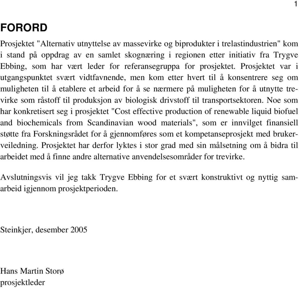 Prosjektet var i utgangspunktet svært vidtfavnende, men kom etter hvert til å konsentrere seg om muligheten til å etablere et arbeid for å se nærmere på muligheten for å utnytte trevirke som råstoff