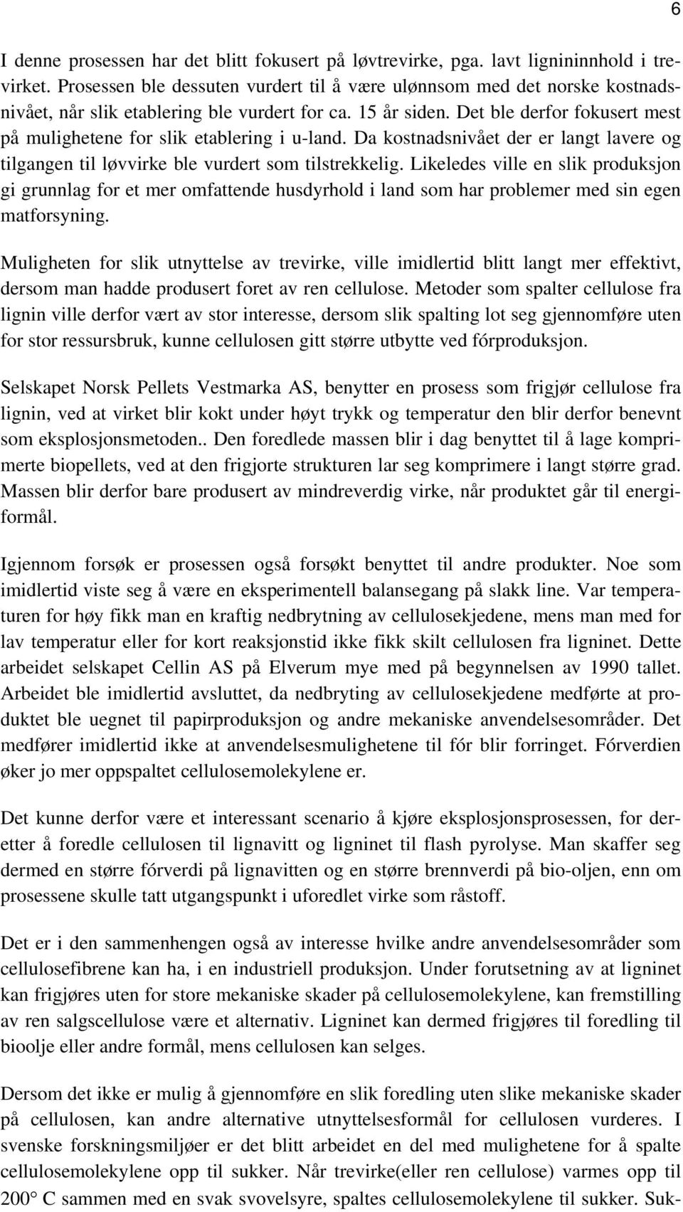 Det ble derfor fokusert mest på mulighetene for slik etablering i u-land. Da kostnadsnivået der er langt lavere og tilgangen til løvvirke ble vurdert som tilstrekkelig.