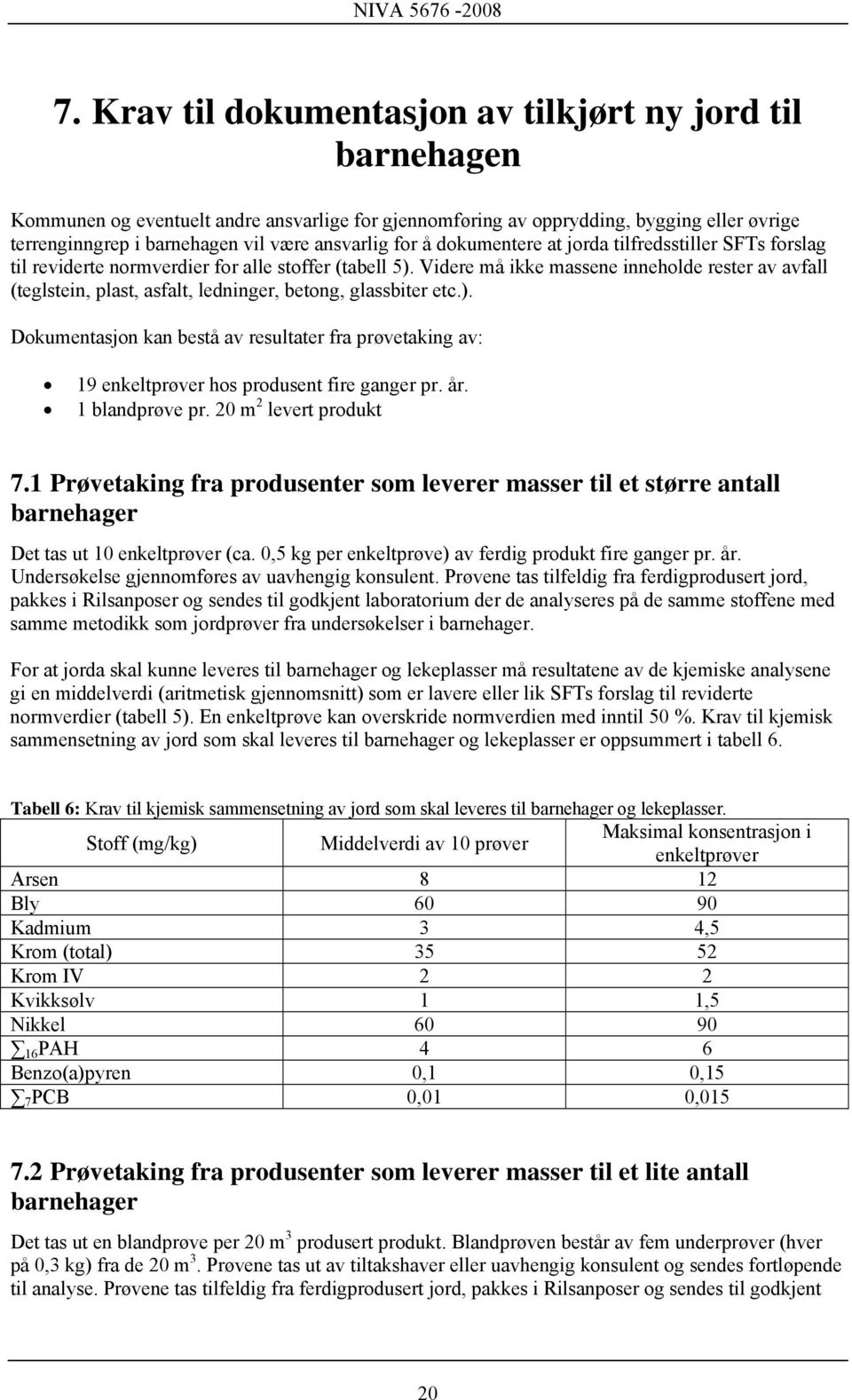 Videre må ikke massene inneholde rester av avfall (teglstein, plast, asfalt, ledninger, betong, glassbiter etc.).