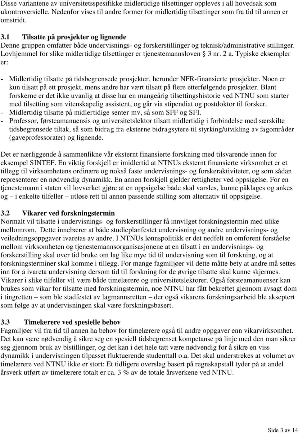 1 Tilsatte på prosjekter og lignende Denne gruppen omfatter både undervisnings- og forskerstillinger og teknisk/administrative stillinger.