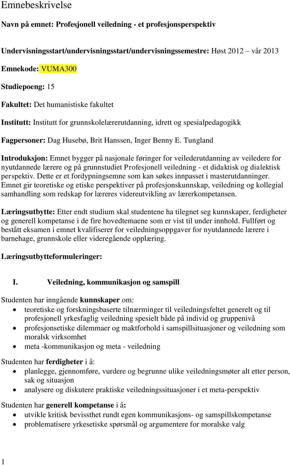 Tungland Introduksjon: Emnet bygger på nasjonale føringer for veilederutdanning av veiledere for nyutdannede lærere og på grunnstudiet Profesjonell veiledning - et didaktisk og dialektisk perspektiv.