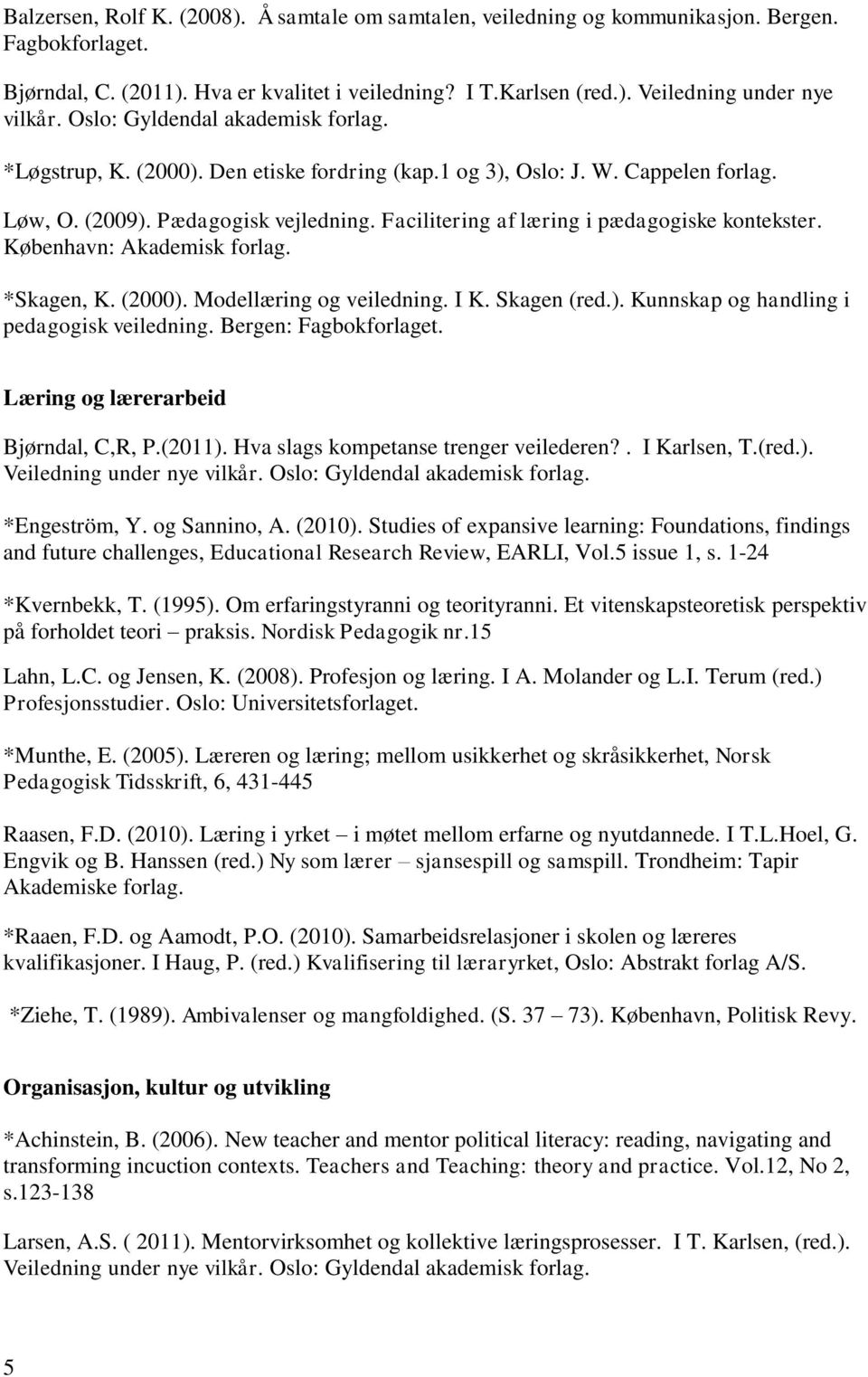 Facilitering af læring i pædagogiske kontekster. København: Akademisk forlag. *Skagen, K. (2000). Modellæring og veiledning. I K. Skagen (red.). Kunnskap og handling i pedagogisk veiledning.