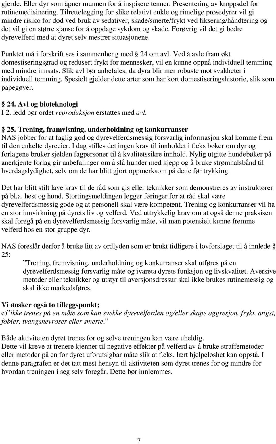 oppdage sykdom og skade. Forøvrig vil det gi bedre dyrevelferd med at dyret selv mestrer situasjonene. Punktet må i forskrift ses i sammenheng med 24 om avl.