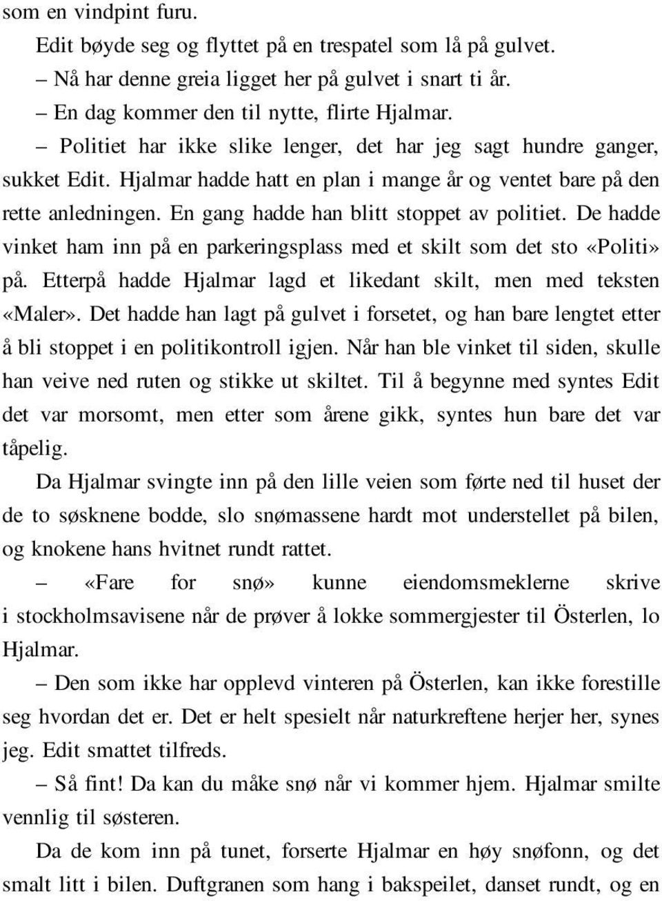 De hadde vinket ham inn på en parkeringsplass med et skilt som det sto «Politi» på. Etterpå hadde Hjalmar lagd et likedant skilt, men med teksten «Maler».