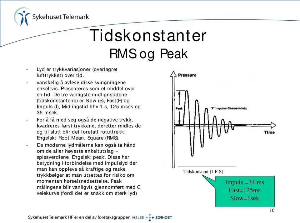 For å få med seg også de negative trykk, kvadreres først trykkene, deretter midles de og til slutt blir det foretatt rotuttrekk. Engelsk: Root Mean, Square (RMS).