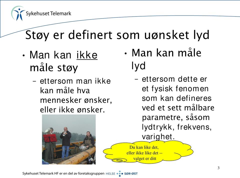 Man kan måle lyd ettersom dette er et fysisk fenomen som kan defineres ved et