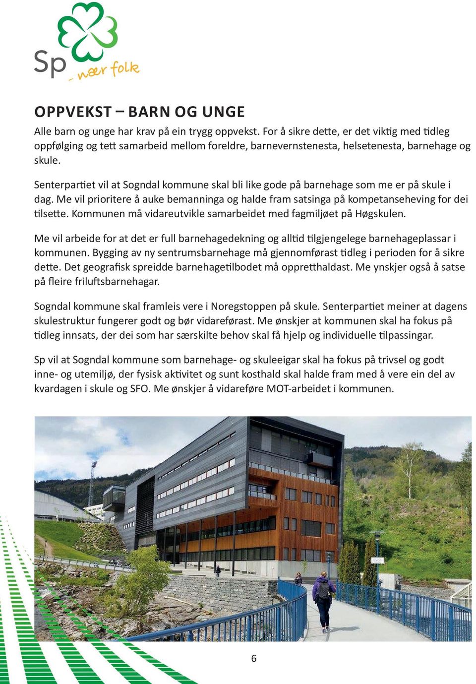 Senterpartiet vil at Sogndal kommune skal bli like gode på barnehage som me er på skule i dag. Me vil prioritere å auke bemanninga og halde fram satsinga på kompetanseheving for dei tilsette.