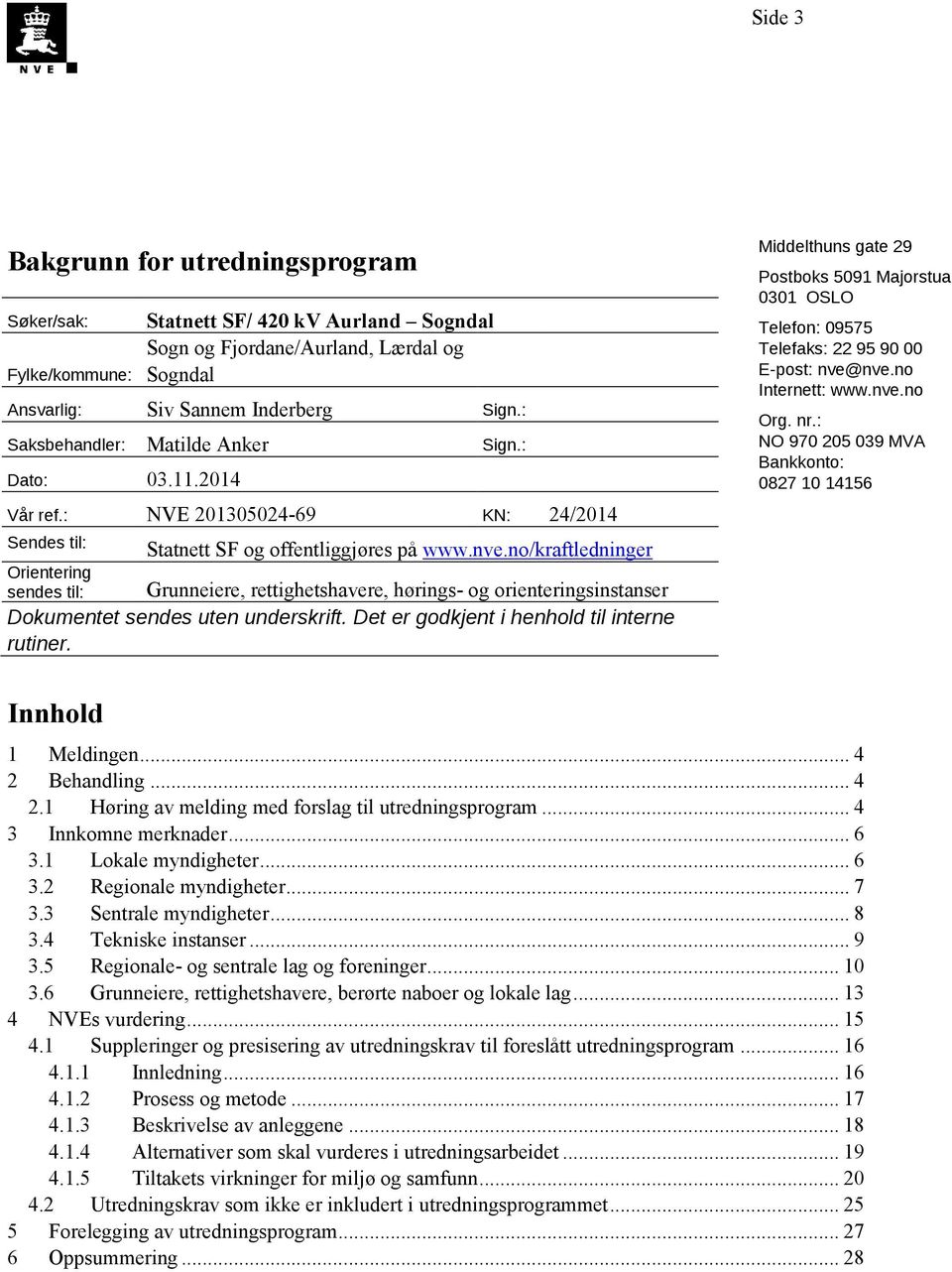 no/kraftledninger Grunneiere, rettighetshavere, hørings- og orienteringsinstanser Dokumentet sendes uten underskrift. Det er godkjent i henhold til interne rutiner.