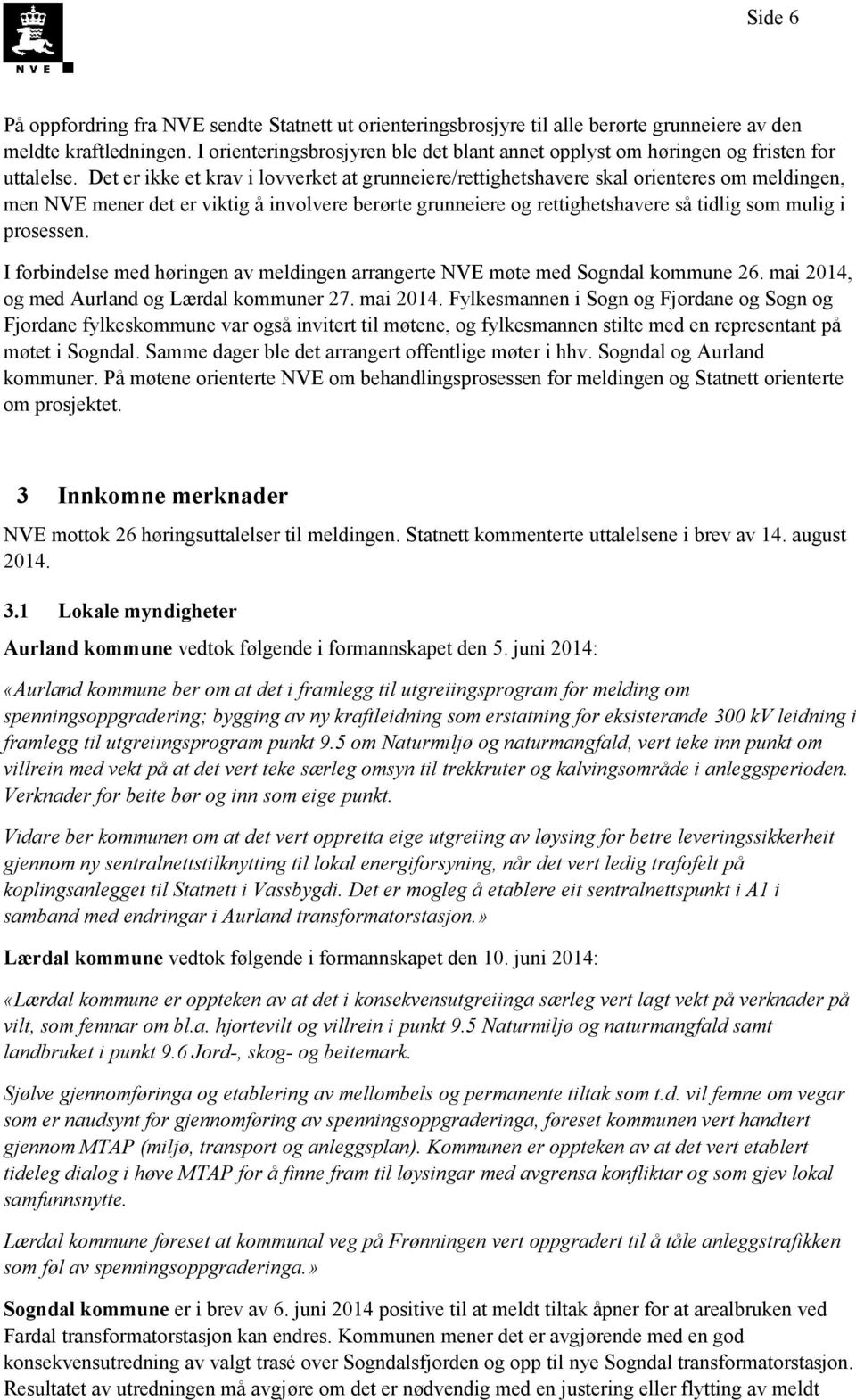 Det er ikke et krav i lovverket at grunneiere/rettighetshavere skal orienteres om meldingen, men NVE mener det er viktig å involvere berørte grunneiere og rettighetshavere så tidlig som mulig i