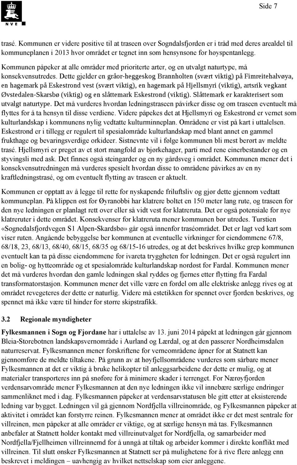 Dette gjelder en gråor-heggeskog Brannholten (svært viktig) på Fimreitehalvøya, en hagemark på Eskestrond vest (svært viktig), en hagemark på Hjellsmyri (viktig), artsrik vegkant Øvstedalen-Skarsbø