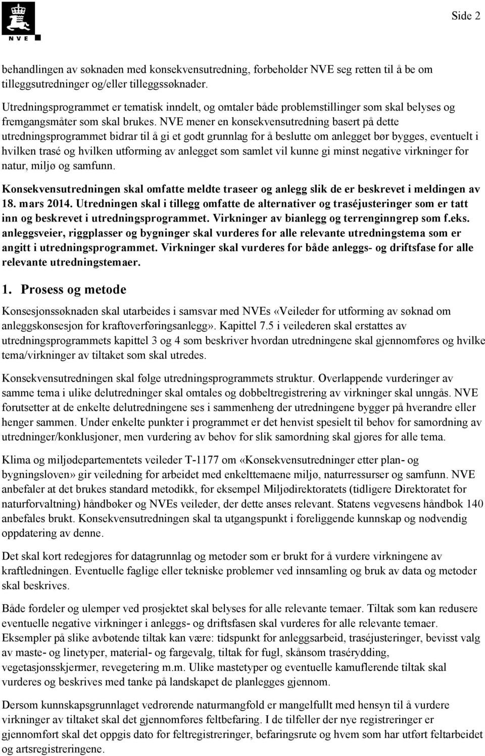 NVE mener en konsekvensutredning basert på dette utredningsprogrammet bidrar til å gi et godt grunnlag for å beslutte om anlegget bør bygges, eventuelt i hvilken trasé og hvilken utforming av