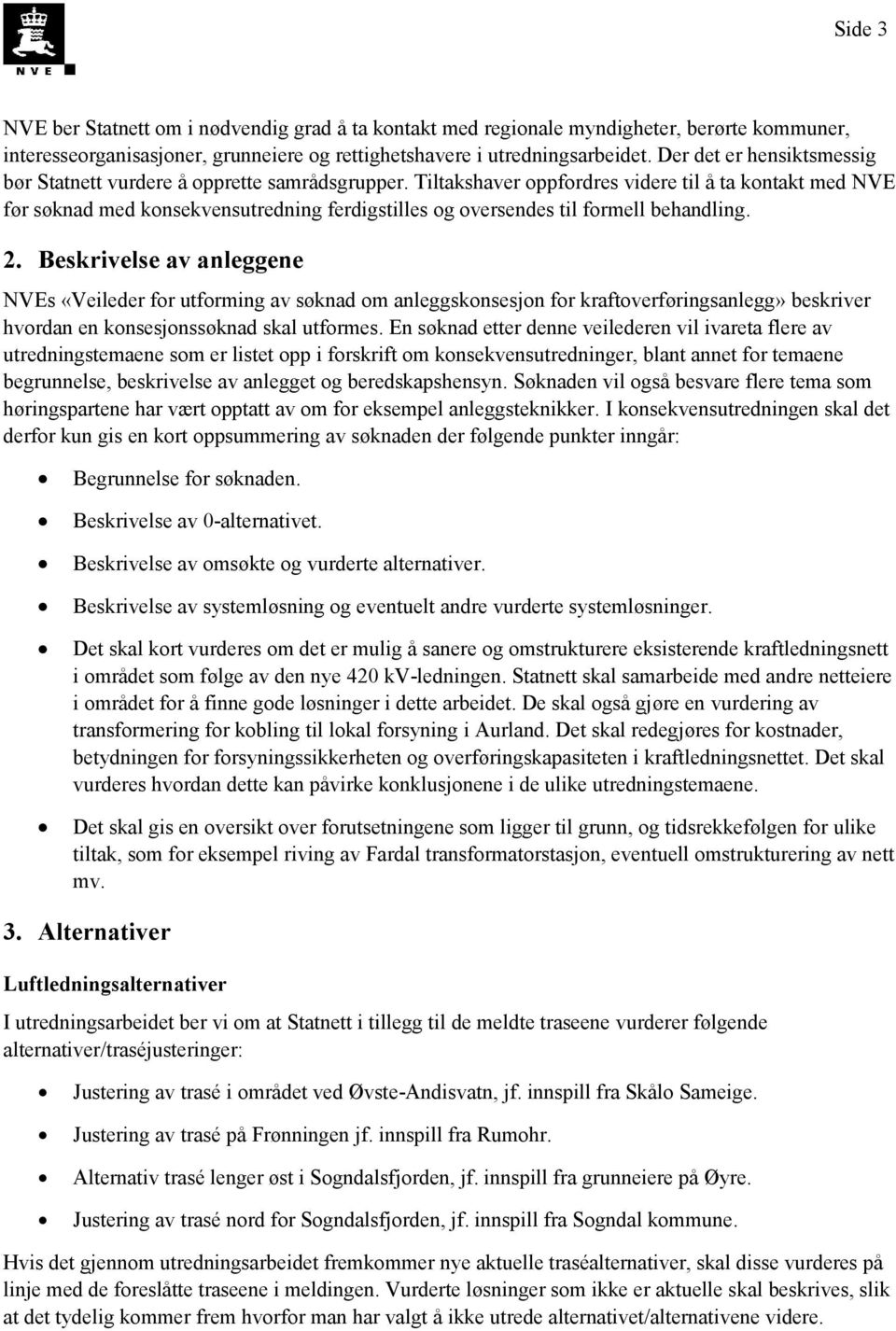 Tiltakshaver oppfordres videre til å ta kontakt med NVE før søknad med konsekvensutredning ferdigstilles og oversendes til formell behandling. 2.