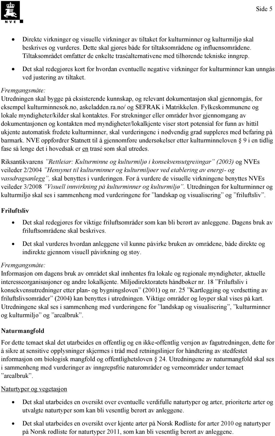 Det skal redegjøres kort for hvordan eventuelle negative virkninger for kulturminner kan unngås ved justering av tiltaket.