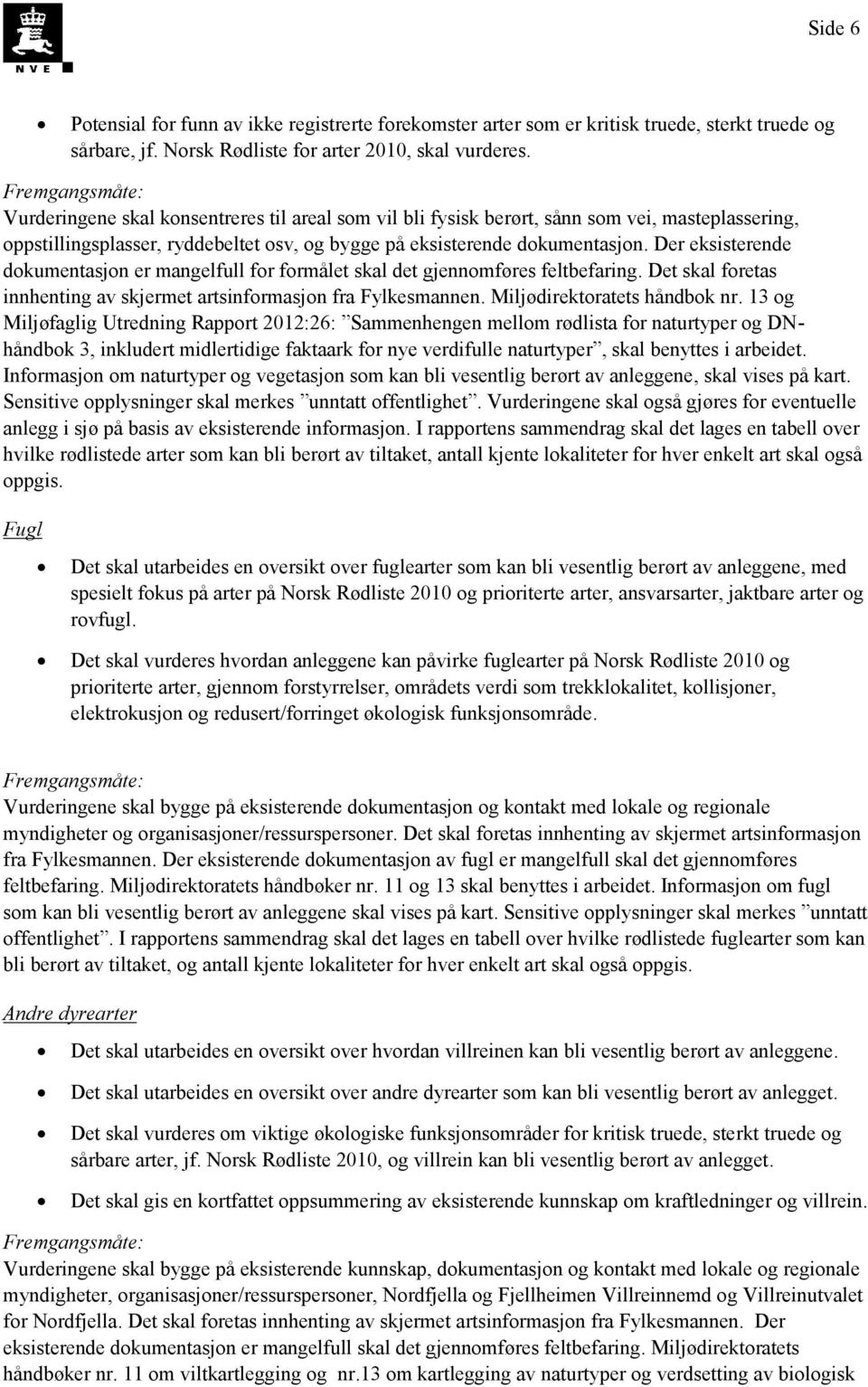 Der eksisterende dokumentasjon er mangelfull for formålet skal det gjennomføres feltbefaring. Det skal foretas innhenting av skjermet artsinformasjon fra Fylkesmannen. Miljødirektoratets håndbok nr.