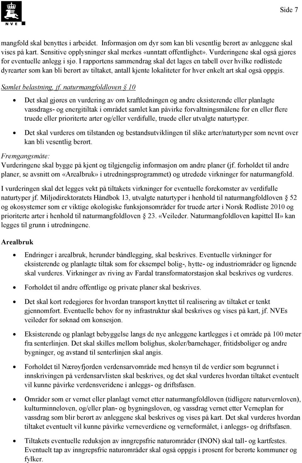 I rapportens sammendrag skal det lages en tabell over hvilke rødlistede dyrearter som kan bli berørt av tiltaket, antall kjente lokaliteter for hver enkelt art skal også oppgis. Samlet belastning, jf.