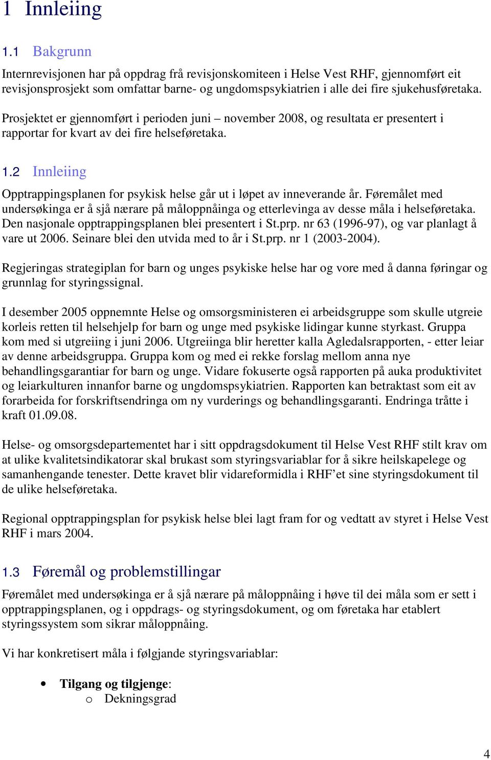 Prosjektet er gjennomført i perioden juni november 2008, og resultata er presentert i rapportar for kvart av dei fire helseføretaka. 1.