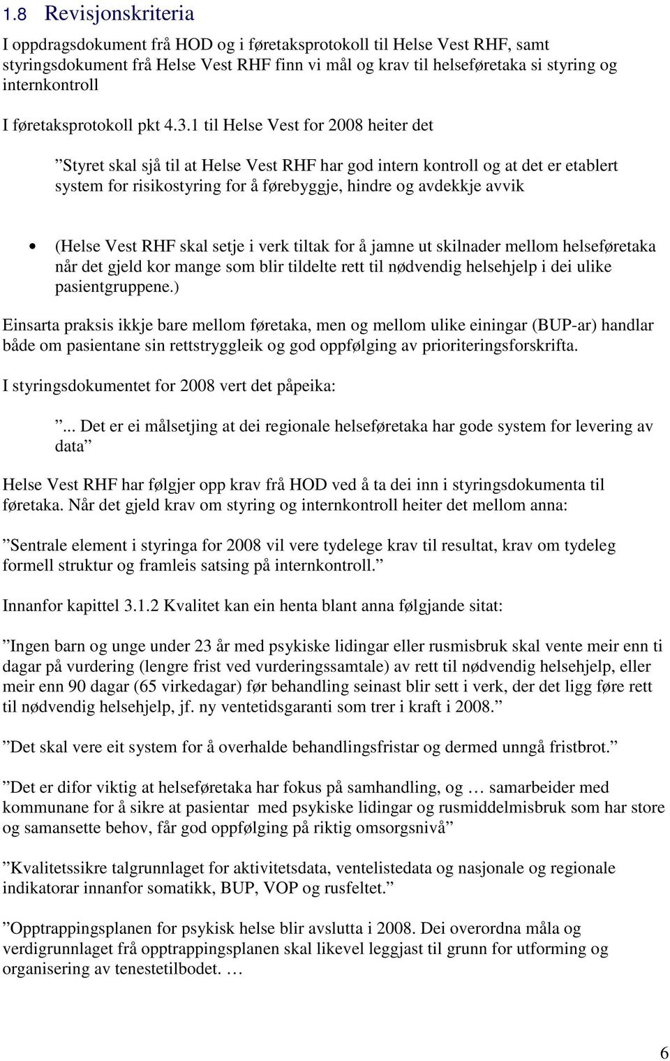 1 til Helse Vest for 2008 heiter det Styret skal sjå til at Helse Vest RHF har god intern kontroll og at det er etablert system for risikostyring for å førebyggje, hindre og avdekkje avvik (Helse