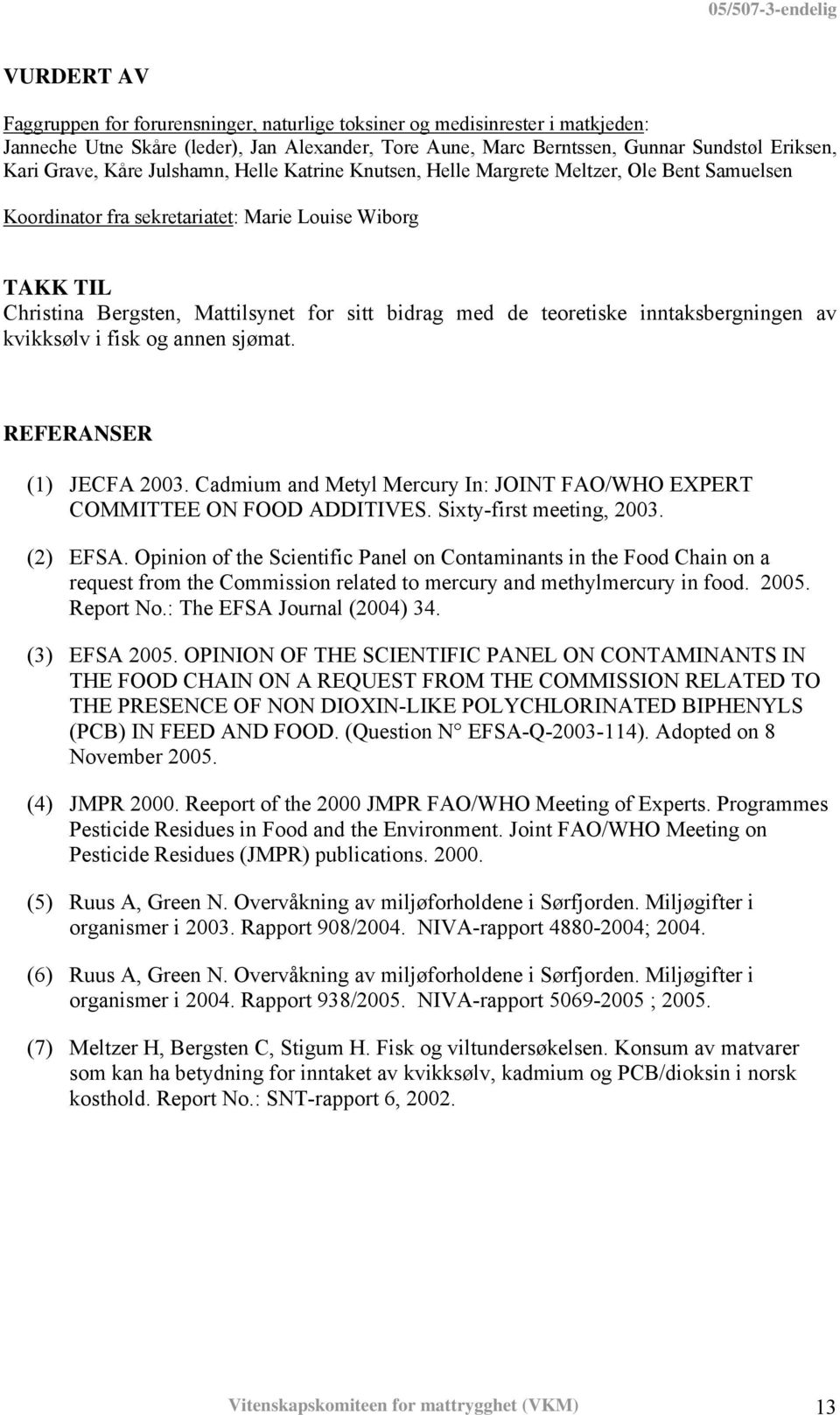 teoretiske inntaksbergningen av kvikksølv i fisk og annen sjømat. REFERANSER (1) JECFA 2003. Cadmium and Metyl Mercury In: JOINT FAO/WHO EXPERT COMMITTEE ON FOOD ADDITIVES. Sixty-first meeting, 2003.