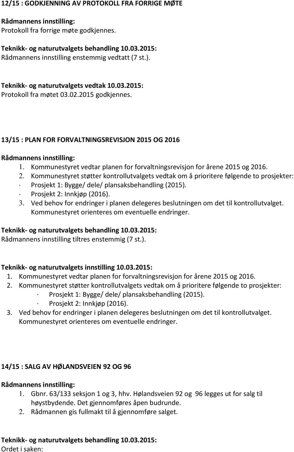 Prosjekt 2: Innkjøp (2016). 3. Ved behov for endringer i planen delegeres beslutningen om det til kontrollutvalget. Kommunestyret orienteres om eventuelle endringer. 1.