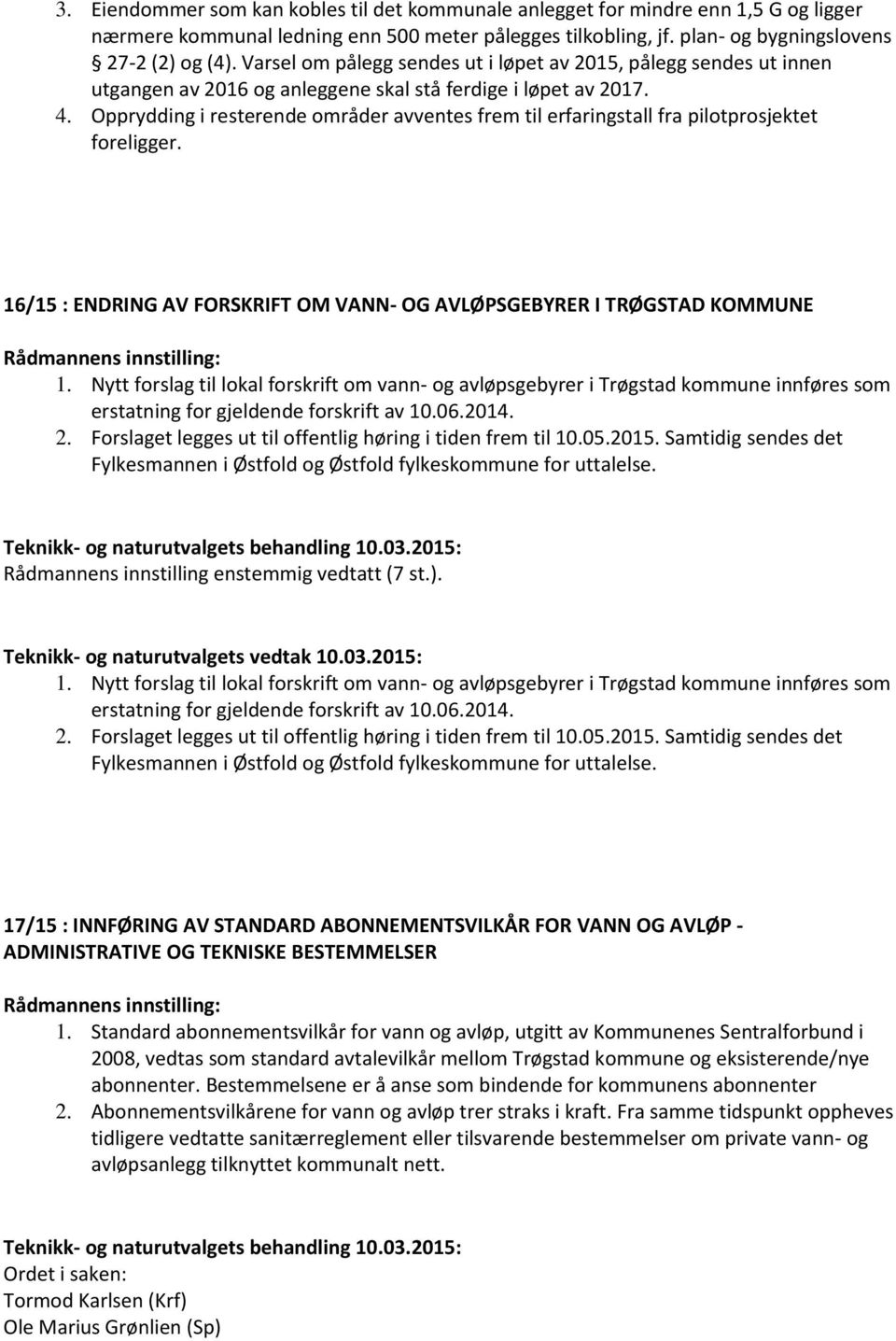 Opprydding i resterende områder avventes frem til erfaringstall fra pilotprosjektet foreligger. 16/15 : ENDRING AV FORSKRIFT OM VANN- OG AVLØPSGEBYRER I TRØGSTAD KOMMUNE 1.